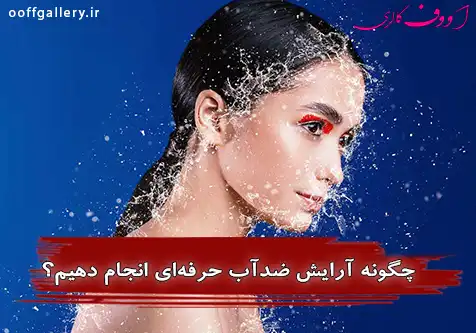 چگونه آرایش ضدآب حرفه‌ای انجام دهیم؟